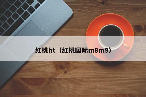 红桃ht(红桃国际m8m9)